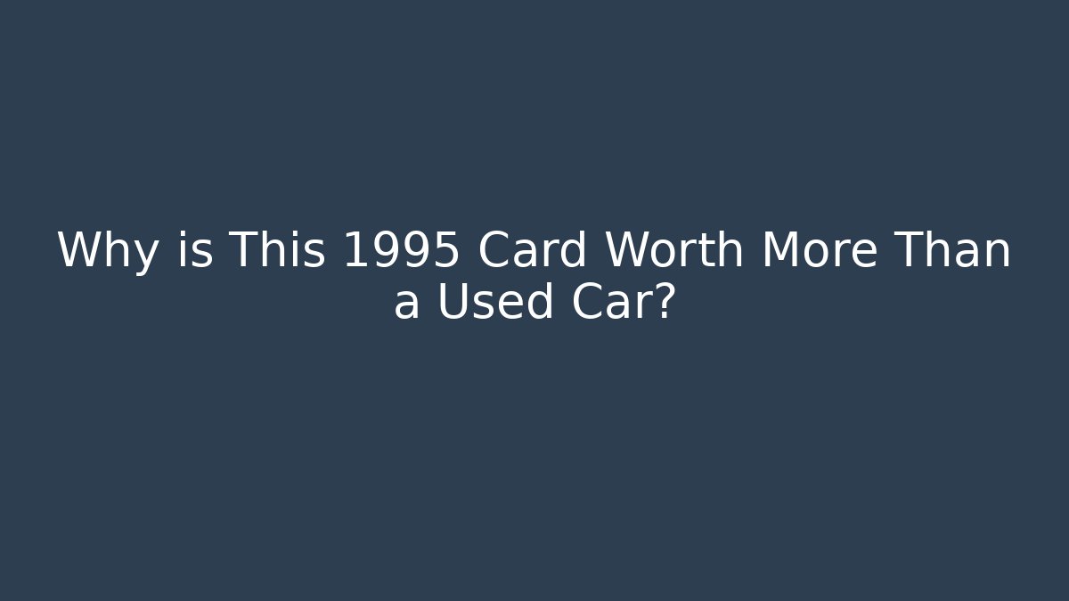 Why is This 1995 Card Worth More Than a Used Car?