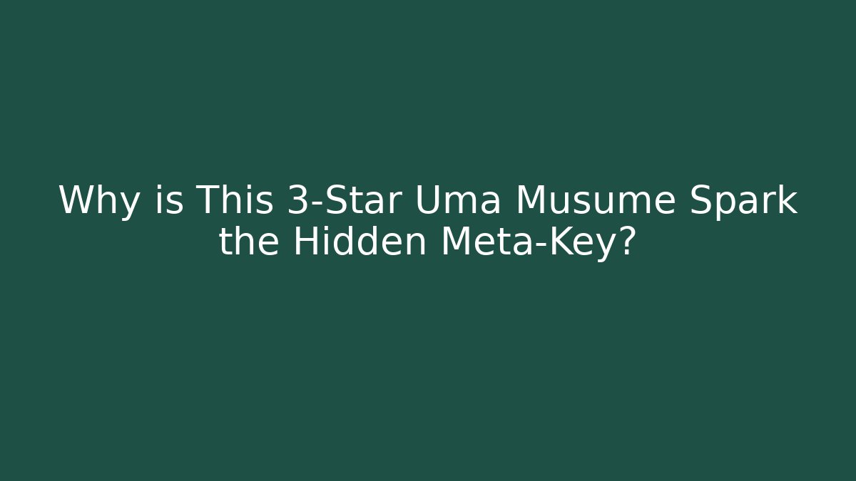 Why is This 3-Star Uma Musume Spark the Hidden Meta-Key?