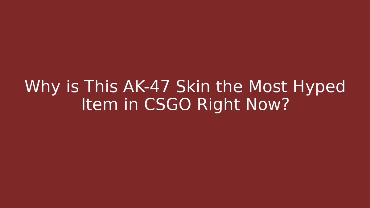 Why is This AK-47 Skin the Most Hyped Item in CSGO Right Now?