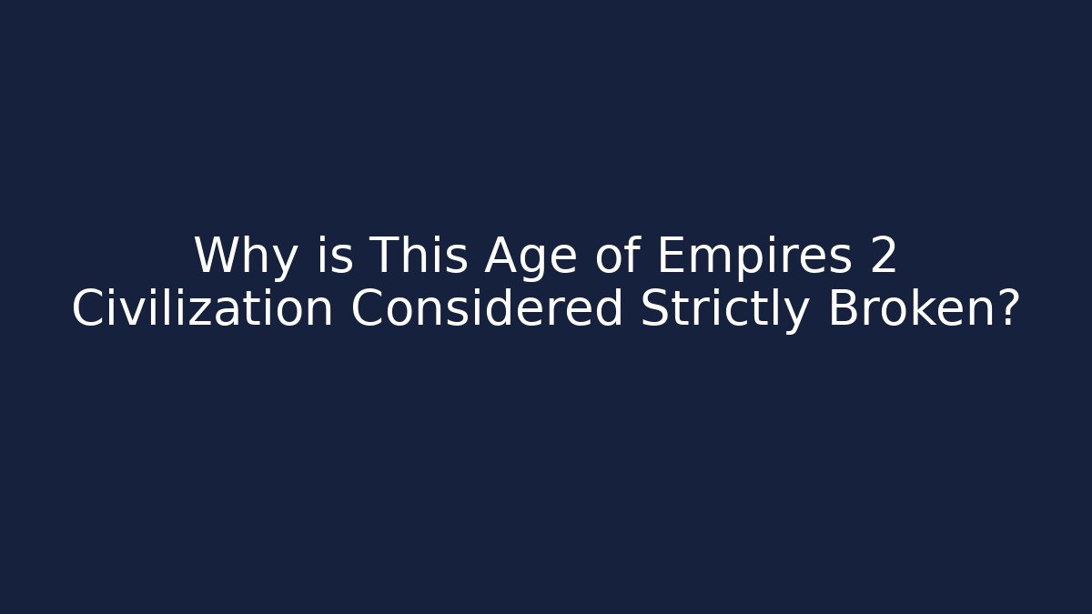 Why is This Age of Empires 2 Civilization Considered Strictly Broken?