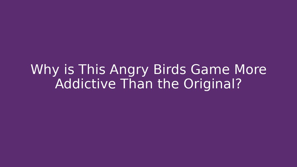 Why is This Angry Birds Game More Addictive Than the Original?