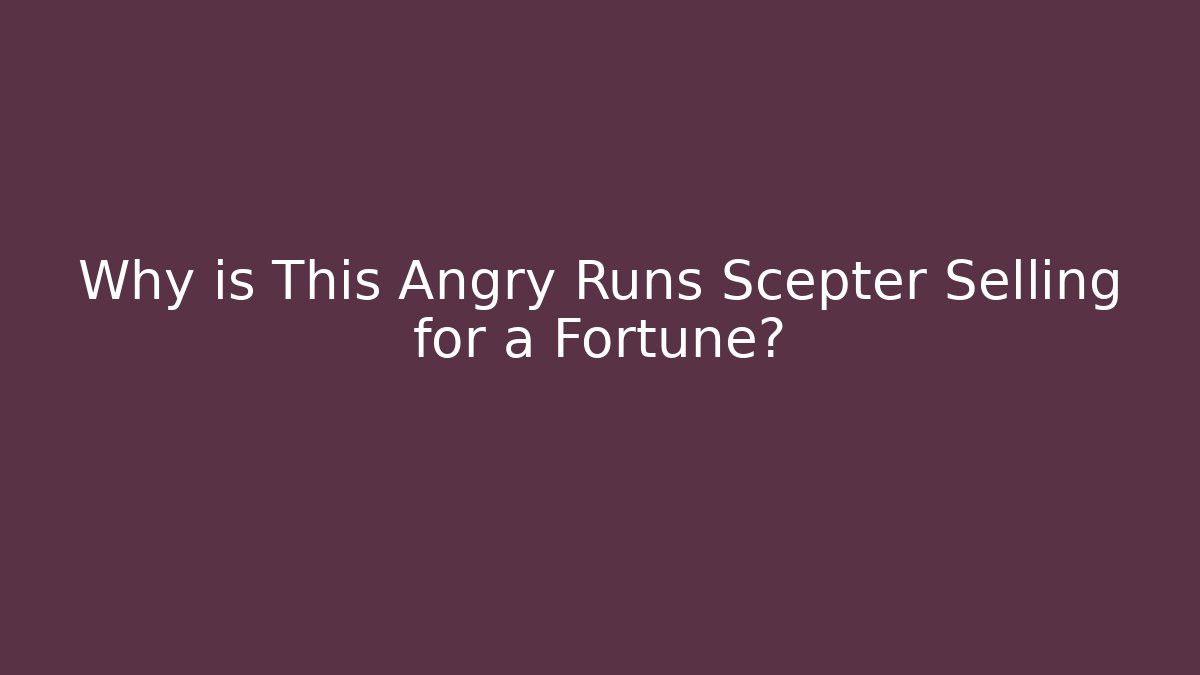 Why is This Angry Runs Scepter Selling for a Fortune?