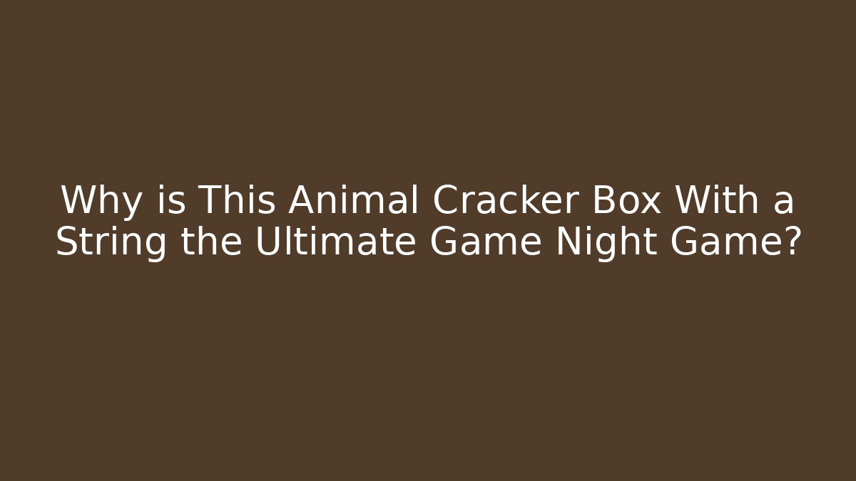 Why is This Animal Cracker Box With a String the Ultimate Game Night Game?
