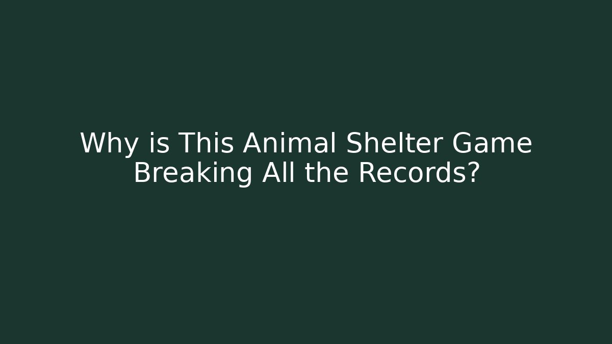 Why is This Animal Shelter Game Breaking All the Records?