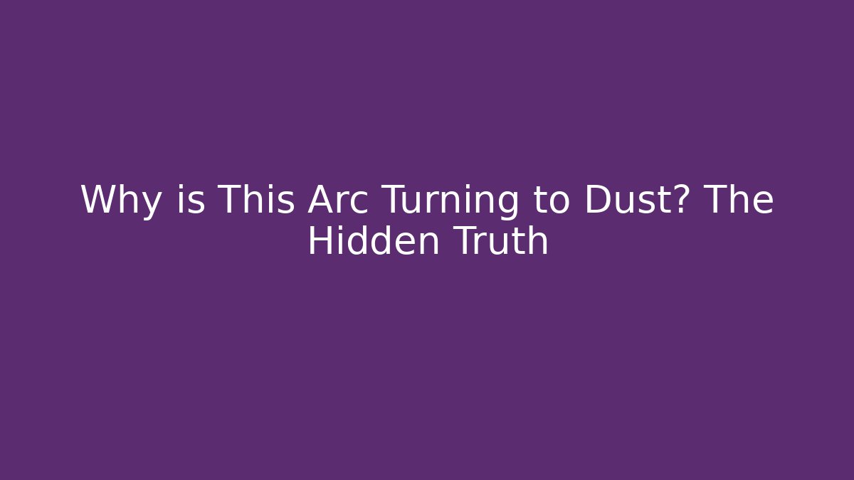 Why is This Arc Turning to Dust? The Hidden Truth