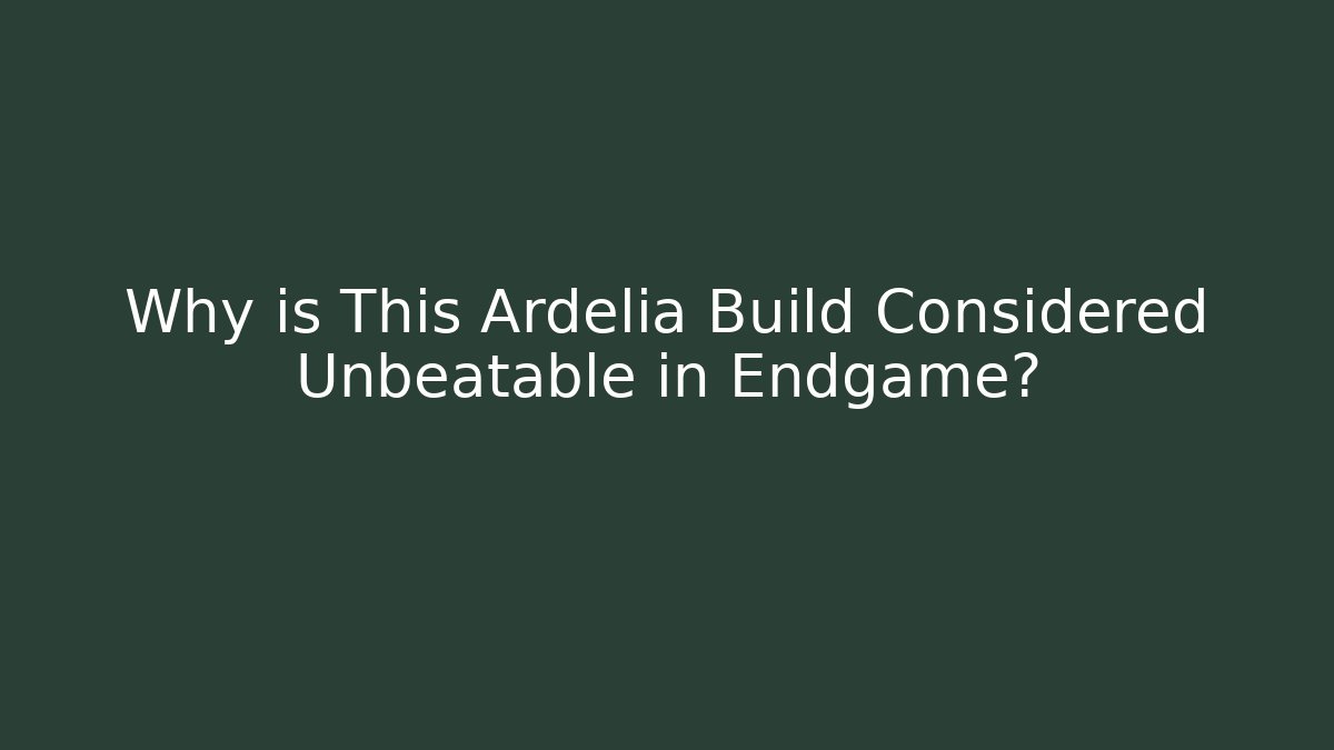 Why is This Ardelia Build Considered Unbeatable in Endgame?