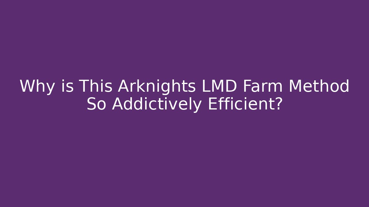 Why is This Arknights LMD Farm Method So Addictively Efficient? - Critter Realm