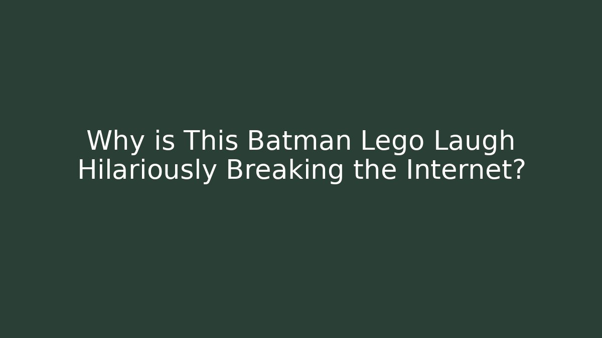 Why is This Batman Lego Laugh Hilariously Breaking the Internet?