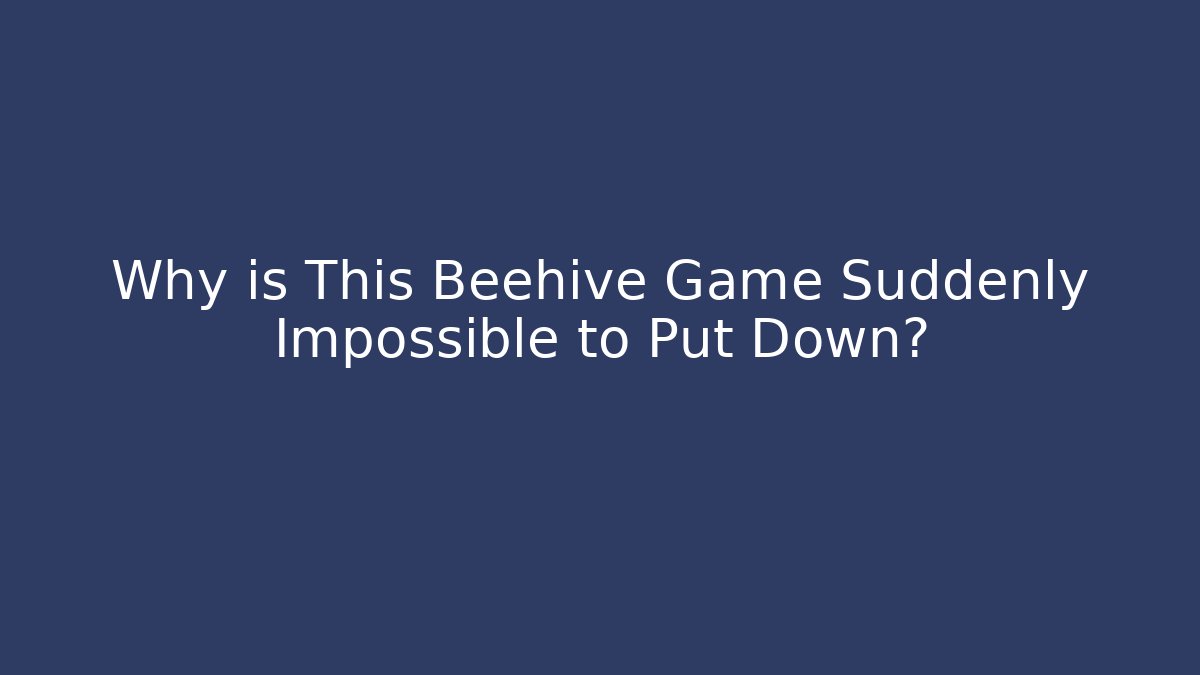 Why is This Beehive Game Suddenly Impossible to Put Down?