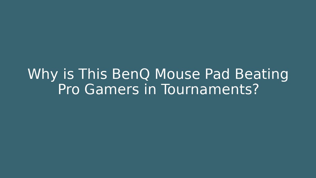 Why is This BenQ Mouse Pad Beating Pro Gamers in Tournaments?