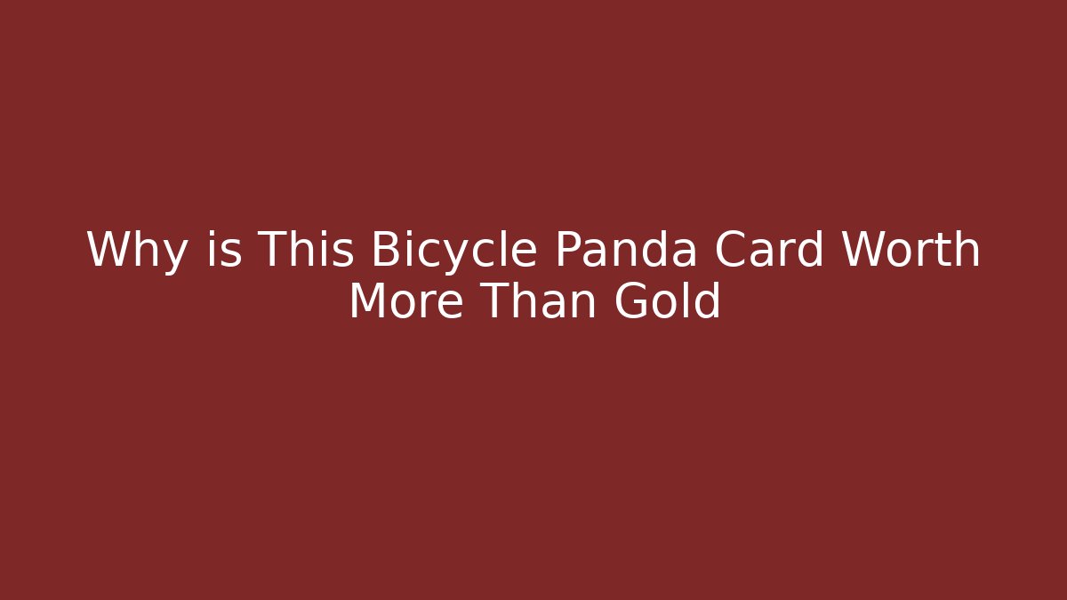 Why is This Bicycle Panda Card Worth More Than Gold