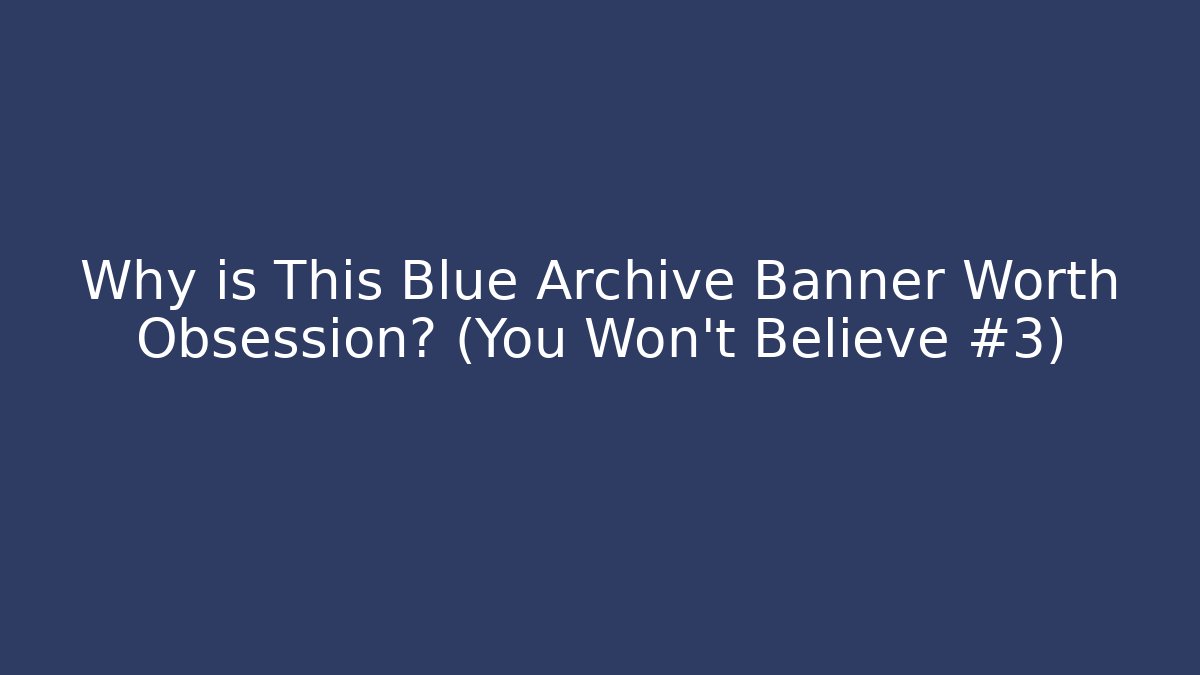 Why is This Blue Archive Banner Worth Obsession? (You Won't Believe #3)