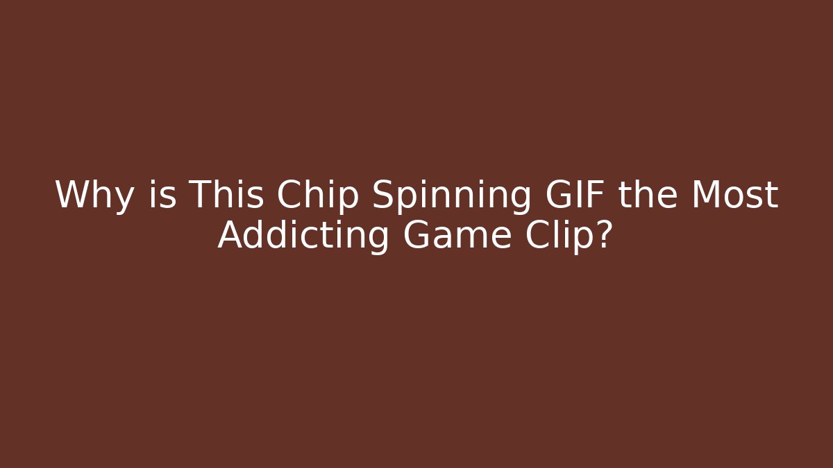 Why is This Chip Spinning GIF the Most Addicting Game Clip?