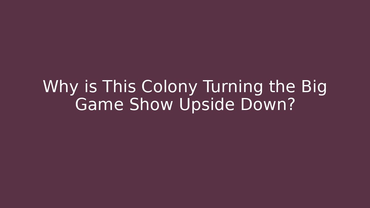 Why is This Colony Turning the Big Game Show Upside Down?