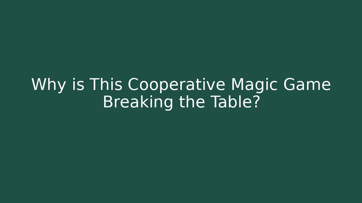 Why is This Cooperative Magic Game Breaking the Table?