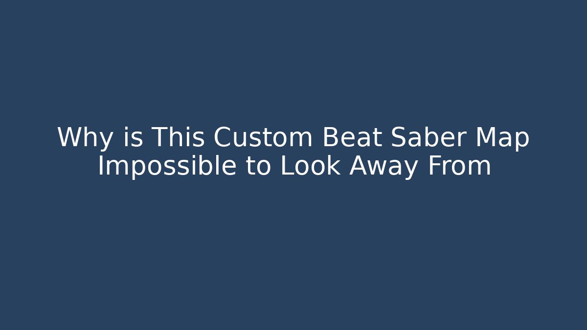 Why is This Custom Beat Saber Map Impossible to Look Away From