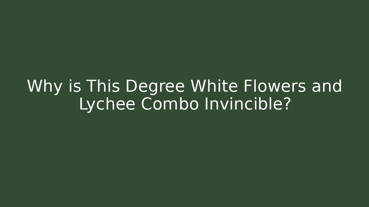 Why is This Degree White Flowers and Lychee Combo Invincible?