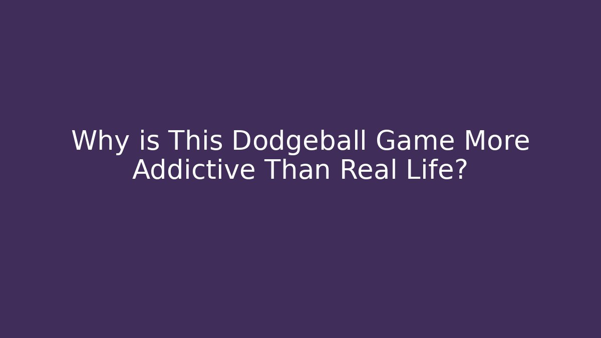 Why is This Dodgeball Game More Addictive Than Real Life?