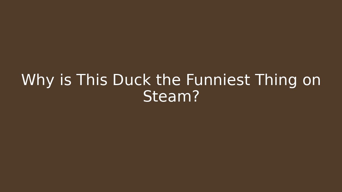 Why is This Duck the Funniest Thing on Steam?