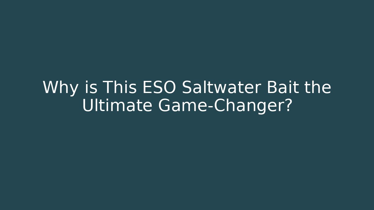 Why is This ESO Saltwater Bait the Ultimate Game-Changer?