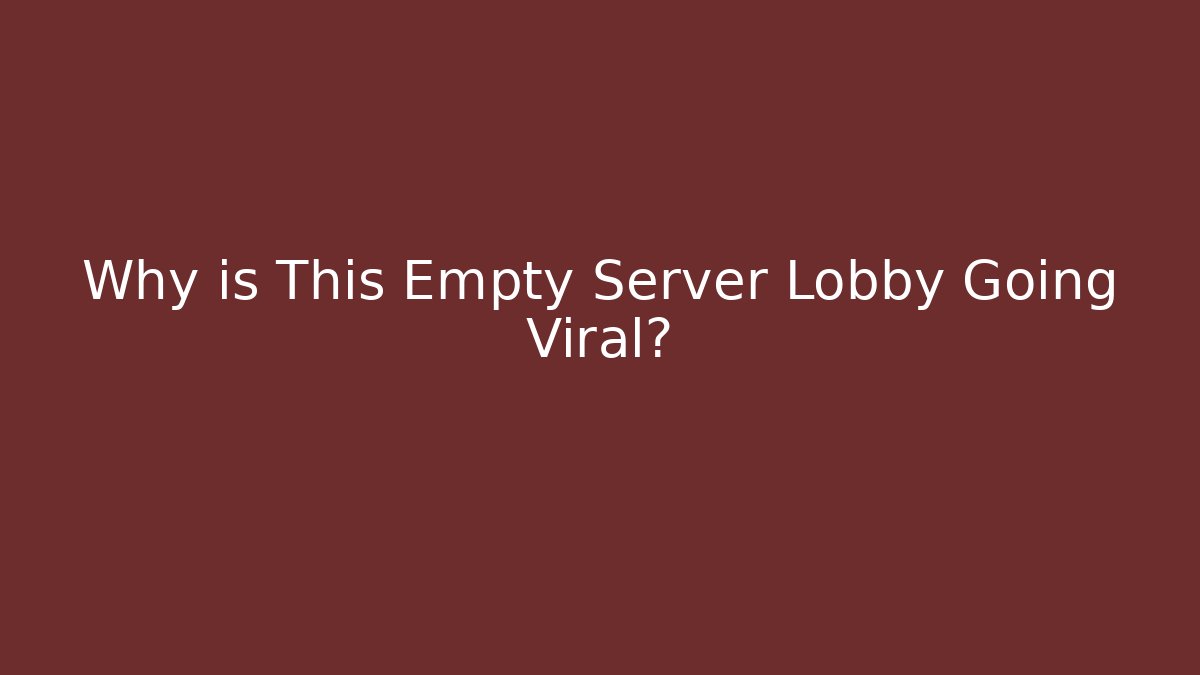 Why is This Empty Server Lobby Going Viral?