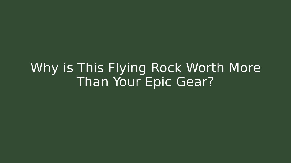 Why is This Flying Rock Worth More Than Your Epic Gear?