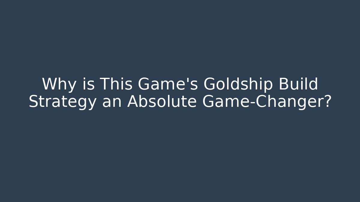 Why is This Game's Goldship Build Strategy an Absolute Game-Changer? - Critter Realm