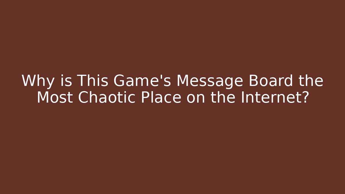 Why is This Game's Message Board the Most Chaotic Place on the Internet?