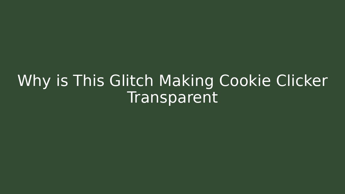 Why is This Glitch Making Cookie Clicker Transparent