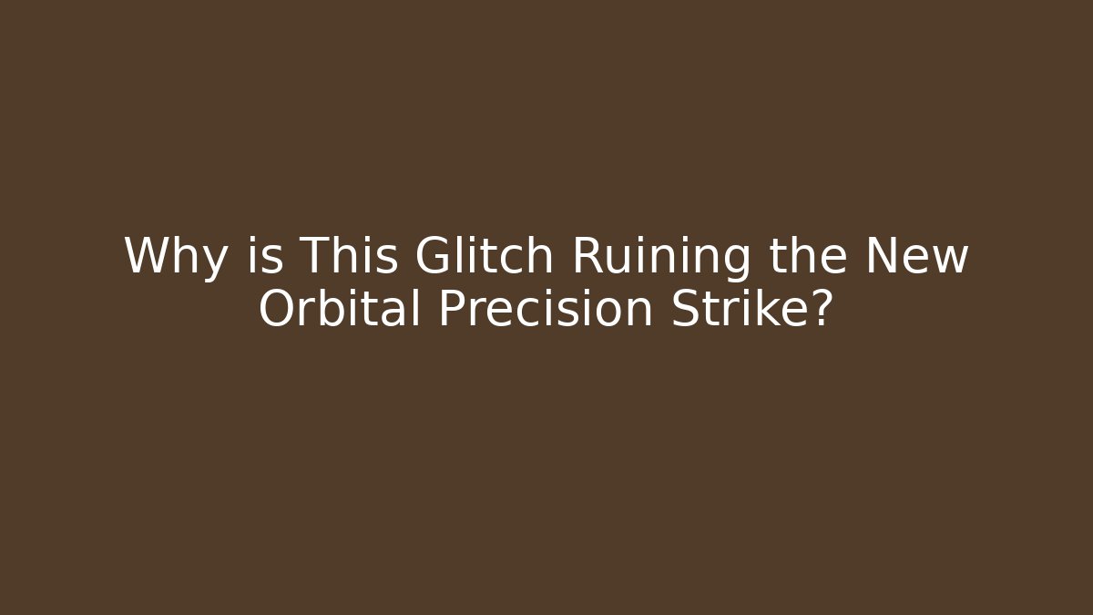 Why is This Glitch Ruining the New Orbital Precision Strike?