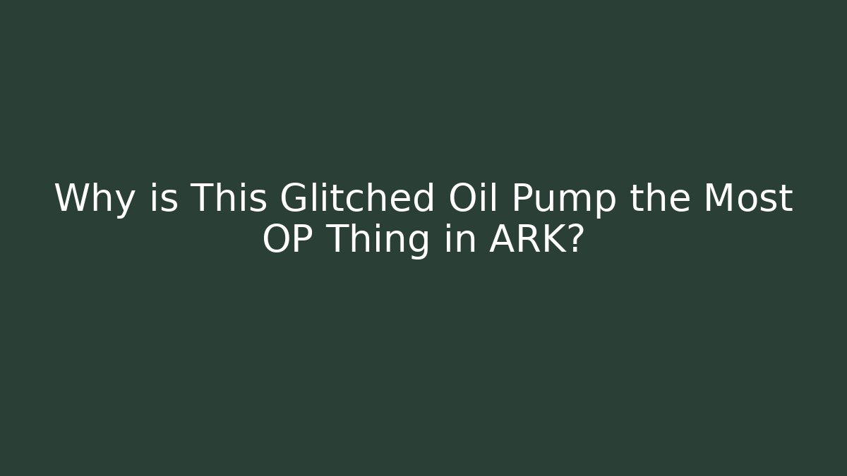 Why is This Glitched Oil Pump the Most OP Thing in ARK?