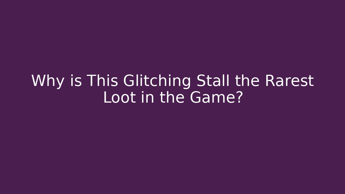 Why is This Glitching Stall the Rarest Loot in the Game?