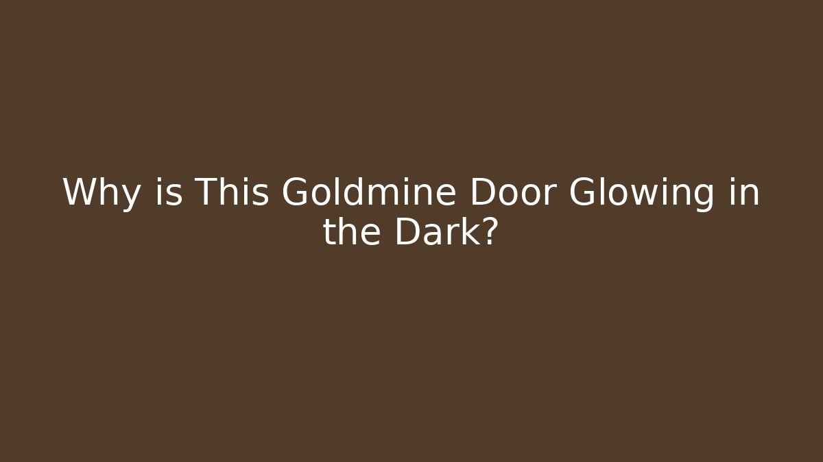 Why is This Goldmine Door Glowing in the Dark?
