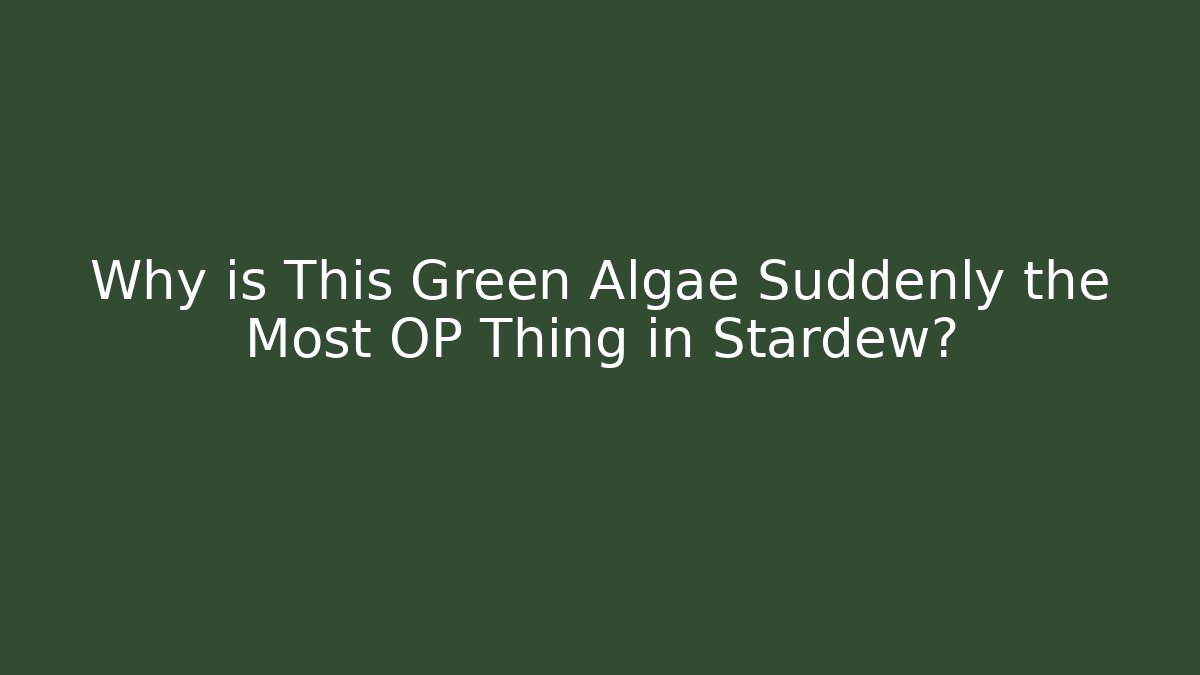 Why is This Green Algae Suddenly the Most OP Thing in Stardew?