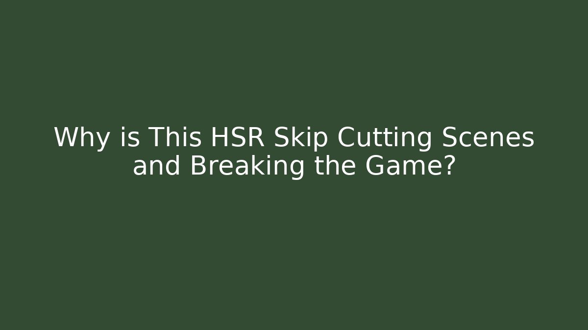 Why is This HSR Skip Cutting Scenes and Breaking the Game? - Critter Realm