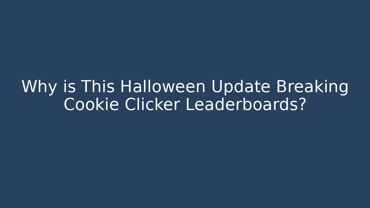 Why is This Halloween Update Breaking Cookie Clicker Leaderboards? - Critter Realm