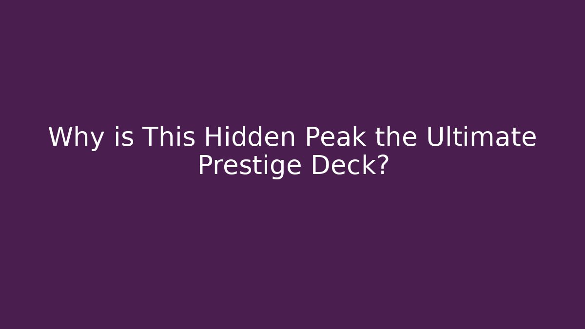 Why is This Hidden Peak the Ultimate Prestige Deck?