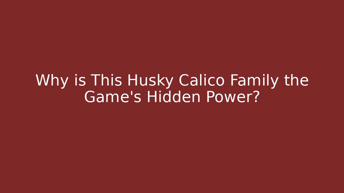 Why is This Husky Calico Family the Game's Hidden Power?