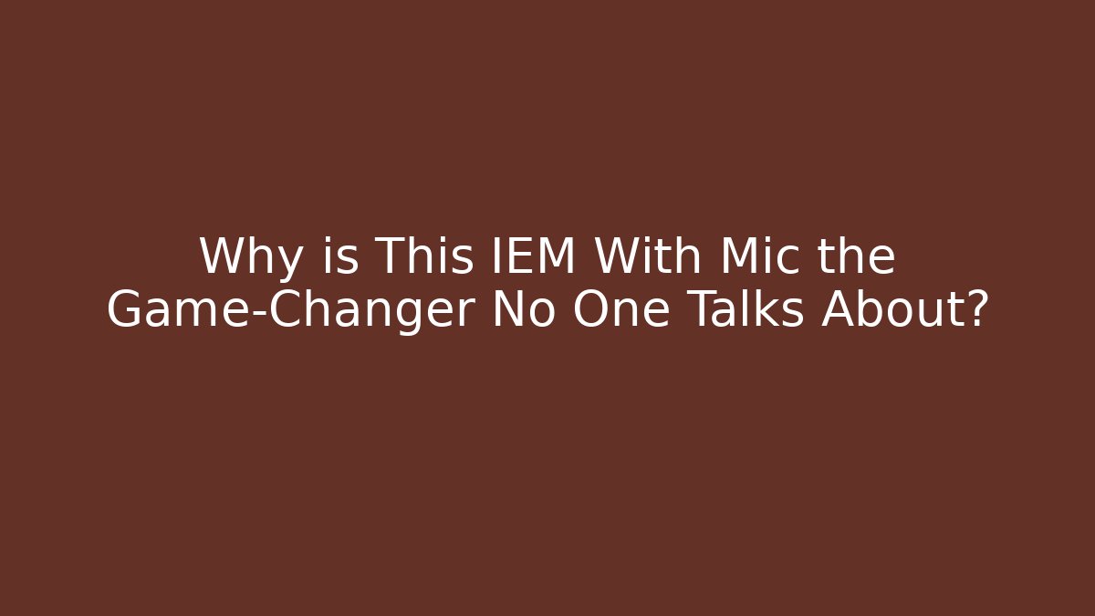 Why is This IEM With Mic the Game-Changer No One Talks About?