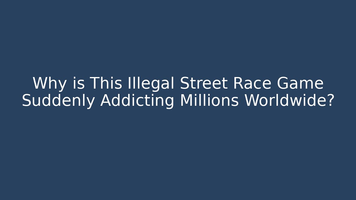 Why is This Illegal Street Race Game Suddenly Addicting Millions Worldwide?