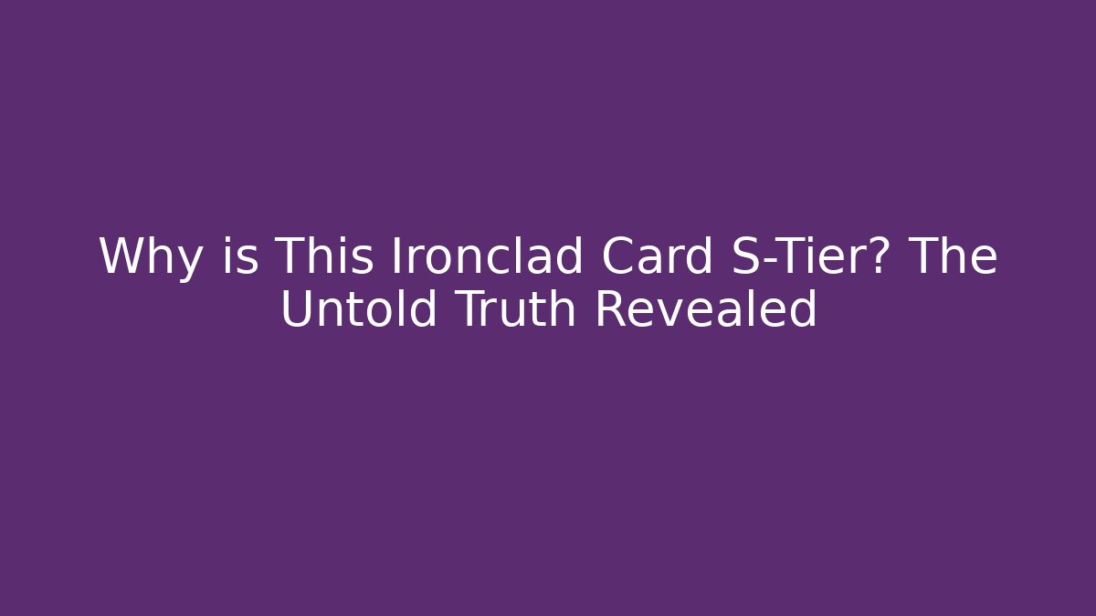 Why is This Ironclad Card S-Tier? The Untold Truth Revealed