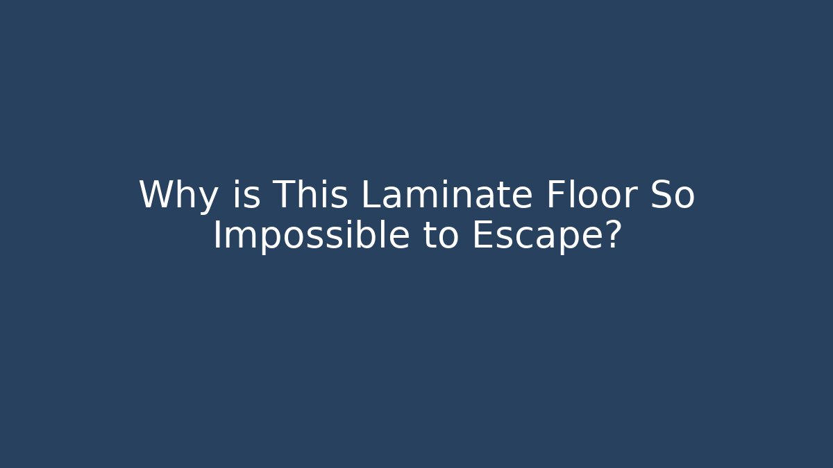 Why is This Laminate Floor So Impossible to Escape? - Critter Realm