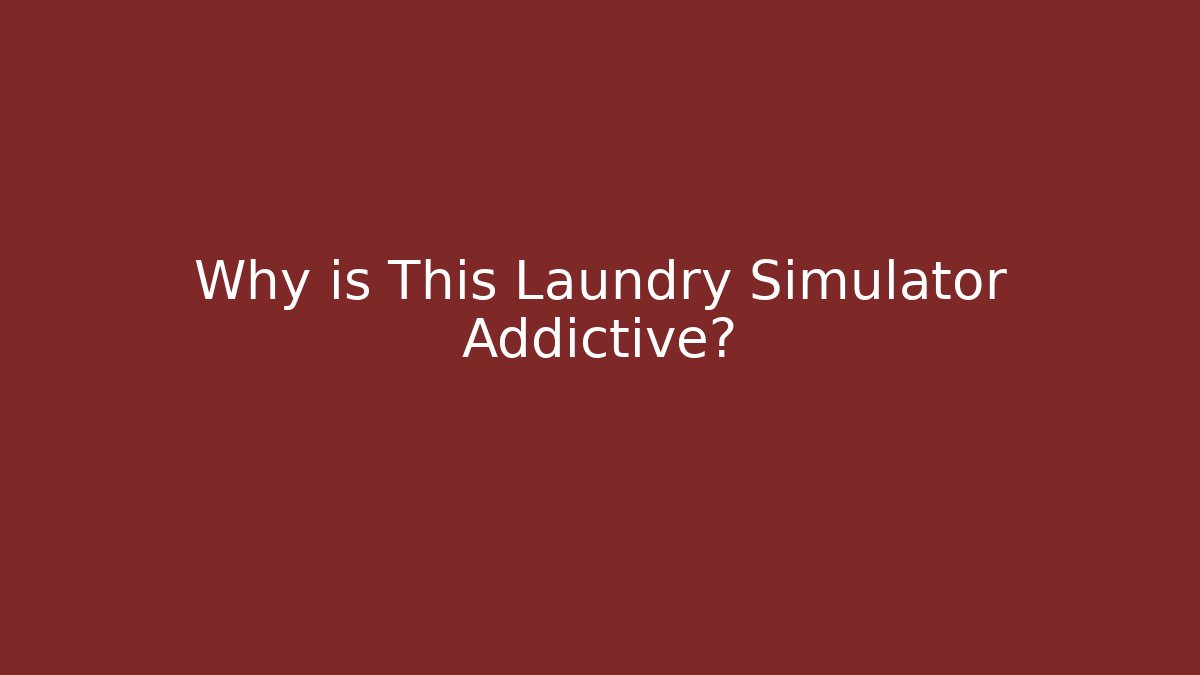 Why is This Laundry Simulator Addictive?