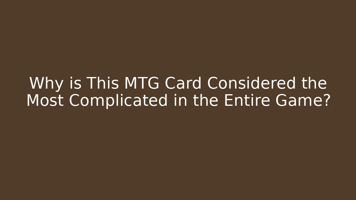 Why is This MTG Card Considered the Most Complicated in the Entire Game?