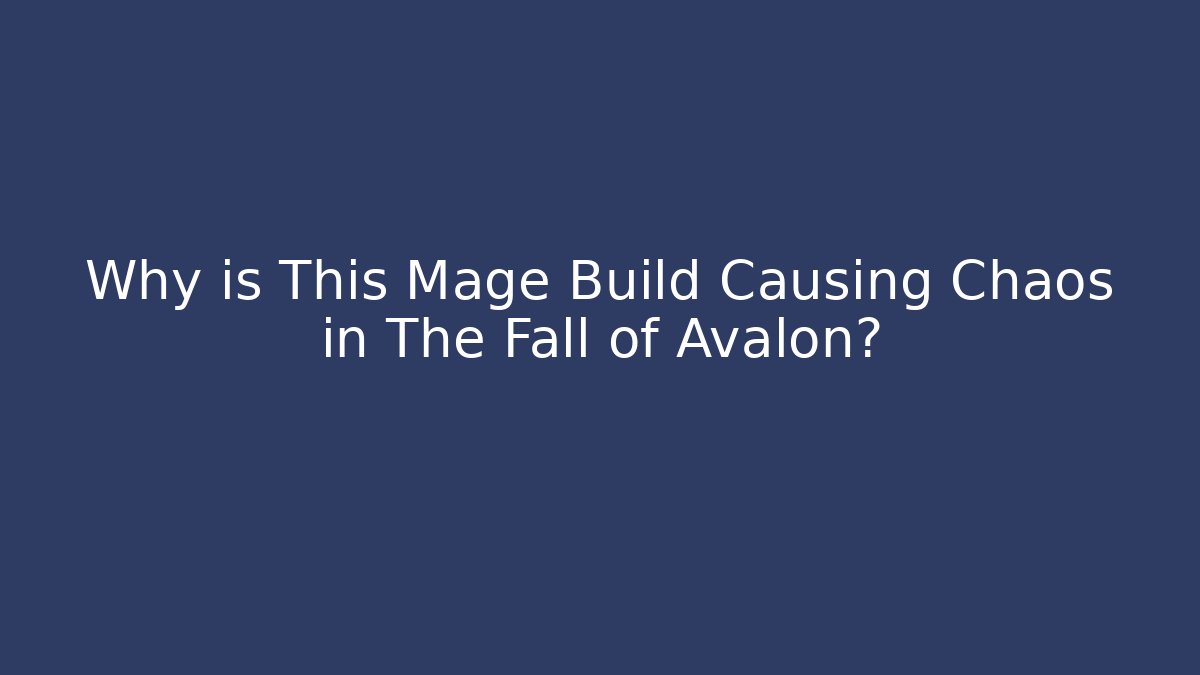 Why is This Mage Build Causing Chaos in The Fall of Avalon?