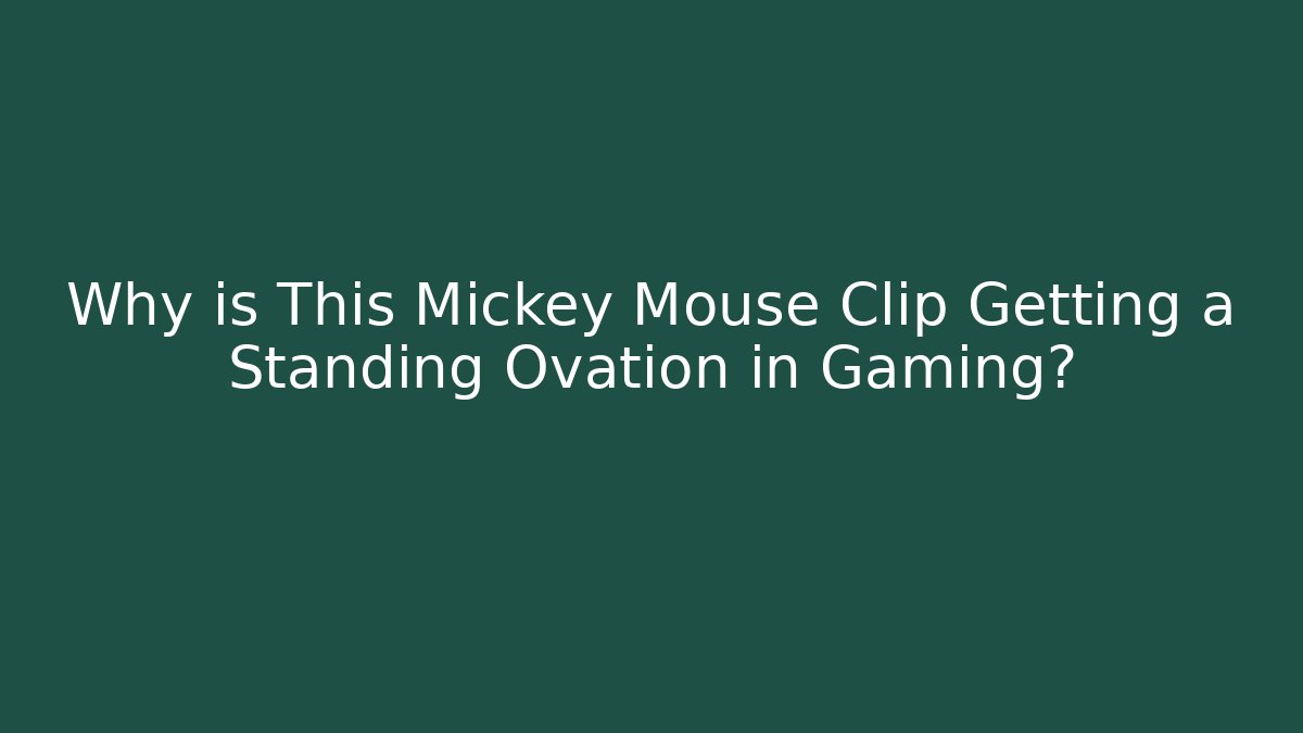 Why is This Mickey Mouse Clip Getting a Standing Ovation in Gaming?