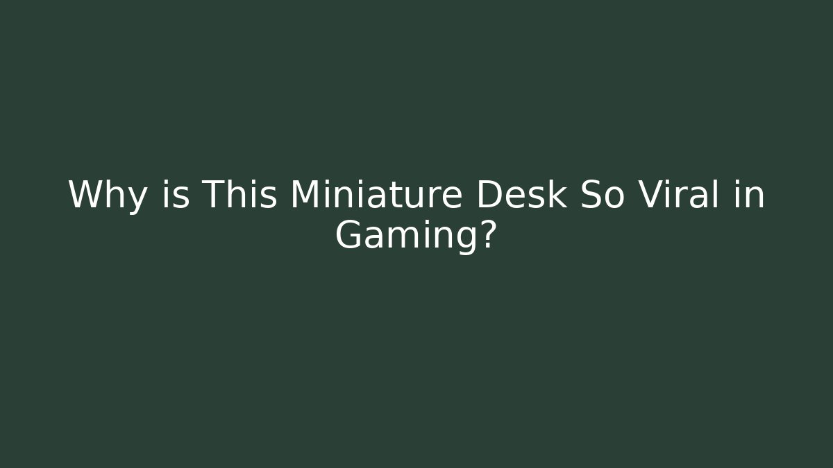 Why is This Miniature Desk So Viral in Gaming?
