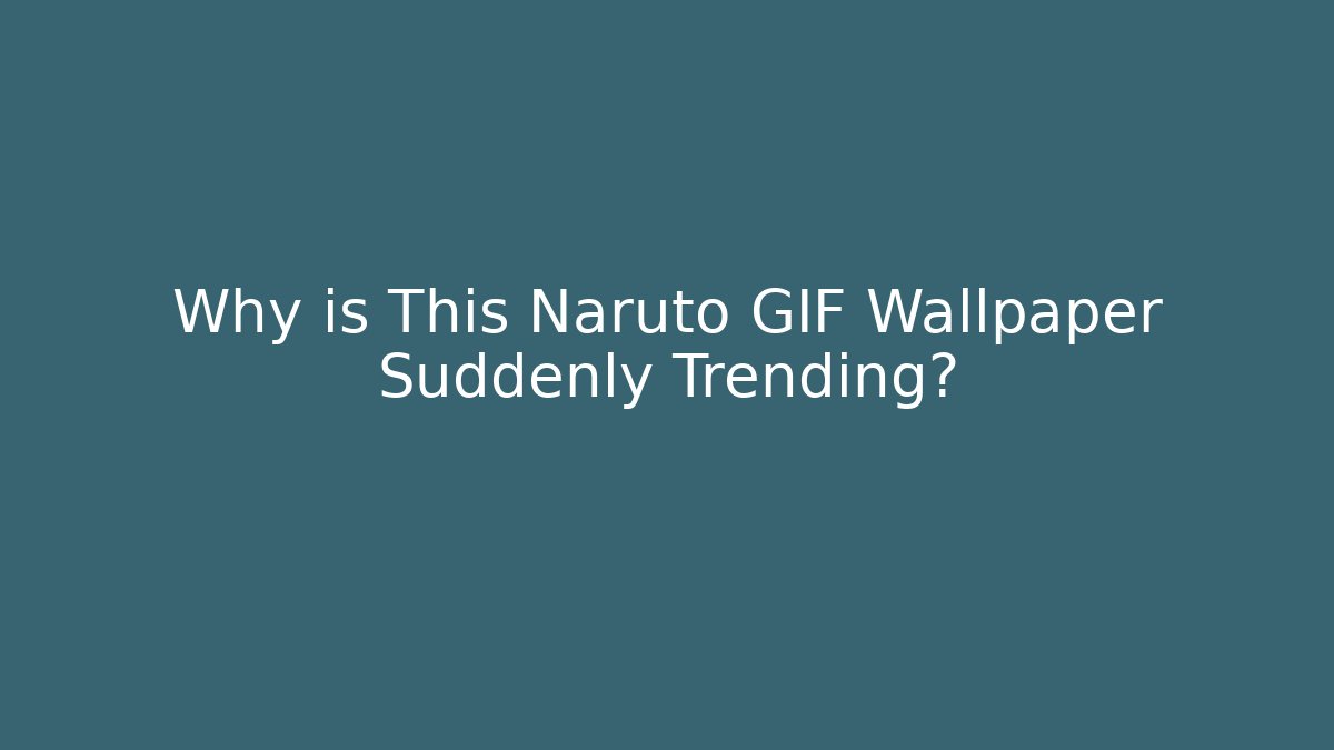 Why is This Naruto GIF Wallpaper Suddenly Trending?