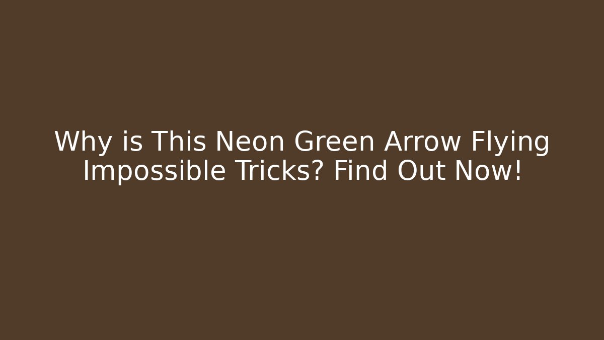 Why is This Neon Green Arrow Flying Impossible Tricks? Find Out Now!