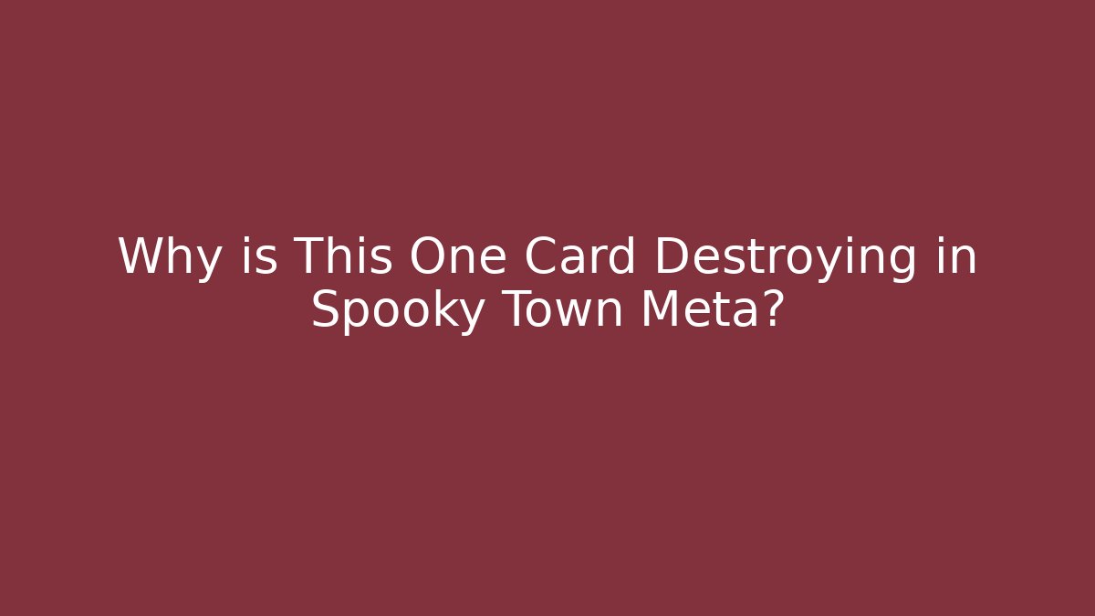 Why is This One Card Destroying in Spooky Town Meta?